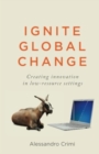 Image for Ignite Global Change : Creating innovation in low-resource settings