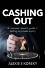Image for Cashing out  : the business owner&#39;s guide to selling to private equity