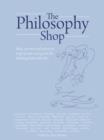 Image for The philosophy shop  : ideas, activities and questions to get people, young and old, thinking philosophically