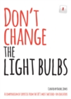Image for Don&#39;t change the light bulbs: a compendium of expertise from the UK&#39;s most switched-on educators