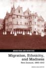 Image for Migration, ethnicity, and madness  : New Zealand, 1860-1910