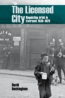 Image for The Licensed City: Regulating Drink in Liverpool, 1830-1920