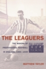 Image for The leaguers: the making of professional football in England, 1900-1939