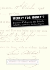 Image for &#39;Merely for money&#39;?: business culture in the British Atlantic, 1750-1815 : 2