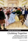 Image for Clubbing Together: Ethnicity, Civility and Formal Sociability in the Scottish Diaspora to 1930