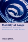 Image for Mobility at Large: Globalization, Textuality and Innovative Travel Writing: Globalization, Textuality and Innovative Travel Writing