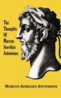 Image for The Thoughts of the Emperor Marcus Aurelius Antoninus - with Biographical Sketch, Philosophy of, Illustrations, Index and Index of Terms