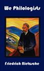 Image for We Philologists - Complete Works of Friedrich Nietzsche, Volume 8