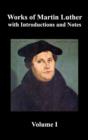 Image for Works of Martin Luther, Volume 1. [Luther&#39;s Prefaces to His Works, the Ninety-Five Theses (together with Related Letters), Treatise on the Holy Sacrament of Baptism, A Discussion of Confession, The Fo