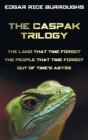 Image for The Caspak Trilogy; The Land That Time Forgot, the People That Time Forgot and Out of Time&#39;s Abyss. (Complete and Unabridged).