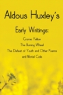 Image for Aldous Huxley&#39;s Early Writings including (complete and unabridged) Crome Yellow, The Burning Wheel, The Defeat of Youth and Other Poems and Mortal Coils