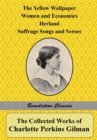 Image for The Collected Works of Charlotte Perkins Gilman : The Yellow Wallpaper, Women and Economics, Herland, Suffrage Songs and Verses, and Why I Wrote &#39;The Yellow Wallpaper&#39;