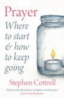Image for Prayer : Where to start and how to keep going: Where to start and how to keep going