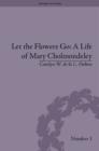 Image for Let the flowers go: a life of Mary Cholmondeley