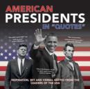 Image for American presidents in &quot;quotes&quot;  : inspiration, wit and verbal gaffes from the leaders of the USA