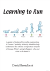 Image for Learning to run: a guide to business process re-engineering : a capability maturity model to help understand the cultural impact of change : what&#39;s going to happen, why, and what to do about it