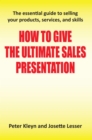 Image for How to give the ultimate sales presentation: the essential guide to selling your products, services, and skills