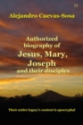 Image for Authorized biography of Jesus, Mary, Joseph and their disciples  : their entire legacy&#39;s content is apocryphal