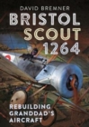 Image for Bristol Scout 1264 : Rebuilding Granddad&#39;s Aircraft
