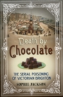 Image for Death by chocolate  : the serial poisoning of Victorian Brighton