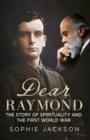Image for Dear Raymond : The Story of Sir Oliver Lodge, Life After Death, and Spirituality During the Great War