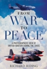 Image for From War to Peace : A Photographer&#39;s View of British Aviation During the 1940s