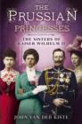 Image for The Prussian princesses  : the sisters of Kaiser Wilhelm II