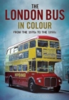 Image for The London Bus in Colour : From the 1970s to the 1990s