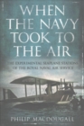 Image for When the Navy Took to the Air : The Experimental Seaplane Stations of the Royal Naval Air Service