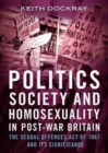 Image for Politics, Society and Homosexuality in Post-War Britain : The Sexual Offences Act of 1967 and its Significance