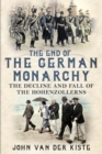Image for The End of the German Monarchy : The Decline and Fall of the Hohenzollerns