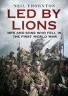 Image for Led by lions  : MPs and sons who fell in the First World War