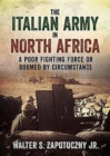 Image for The Italian Army In North Africa : A Poor Fighting Force or Doomed by Circumstance