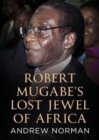 Image for Robert Mugabe&#39;s Lost Jewel of Africa