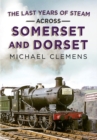 Image for Last Years of Steam Across Somerset And Dorset