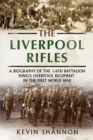 Image for The Liverpool Rifles : A Biography of the 1/6th Battalion King&#39;s Liverpool Regiment in the First World War