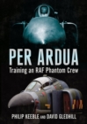 Image for Per Ardua : Training an RAF Phantom Crew