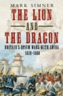 Image for The Lion and the Dragon : Britain&#39;s Opium Wars with China 1839-1860