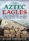 Image for The Aztec Eagles : The Forgotten Allies of the Second World War