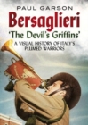 Image for Bersaglieri : The Devil&#39;s Griffins-A Visual History of Italy&#39;s Elite Plumed Warriors