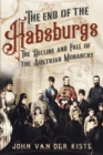 Image for The End of the Habsburgs : The Decline and Fall of the Austrian Monarchy