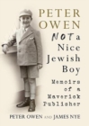 Image for Peter Owen, Not a Nice Jewish Boy : Memoirs of a Maverick Publisher