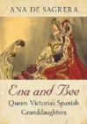Image for Ena and Bee : Queen Victoria&#39;s Spanish Granddaughters
