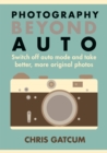 Image for Go beyond auto!  : switch off the &#39;auto&#39; setting on your camera and start taking better, more original photos