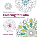 Image for The Little Book of Colouring for Calm : 100 Mandalas for Relaxation in Minutes