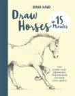 Image for Draw horses in 15 minutes  : the super-fast drawing technique anyone can learn