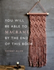 Image for You Will Be Able to Macrame by the End of This Book