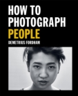 Image for How to photograph people  : learn to take incredible portraits &amp; more