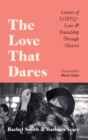 Image for The love that dares  : letters of LGBTQ+ love &amp; friendship through history
