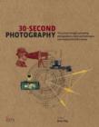 Image for 30-second photography  : the 50 most thought-provoking photographers, styles &amp; techniques, each explained in half a minute